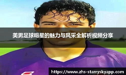美男足球明星的魅力与风采全解析视频分享